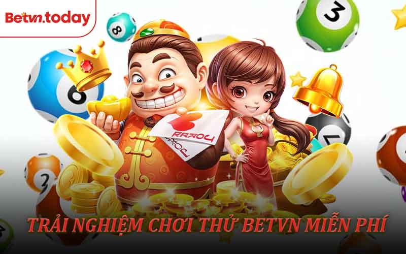 Trải Nghiệm Chơi Thử Betvn Miễn Phí Không Giới Hạn